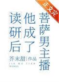 读研后他成了男菩萨主播晋江